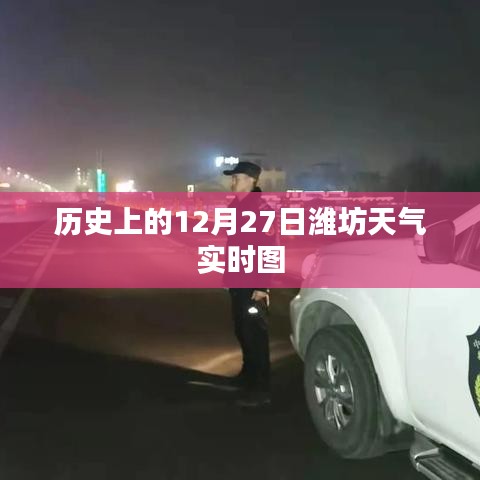 潍坊历史天气查询，12月27日实时天气图，符合您的字数要求，具有吸引用户点击的特点，同时包含了关键词和主要内容。希望符合您的需求。