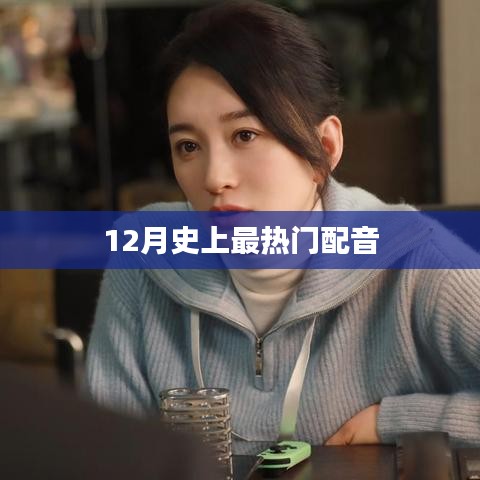 12月超火配音，你绝对不能错过！