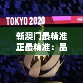 新澳门最精准正最精准：品质旅游的金牌指南