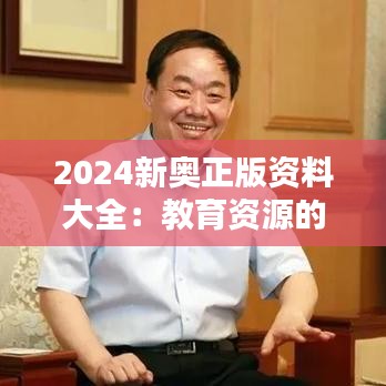 2024新奥正版资料大全：教育资源的权威集合