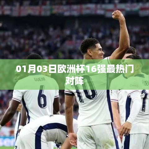 欧洲杯热门对阵盘点，1月3日16强瞩目对决