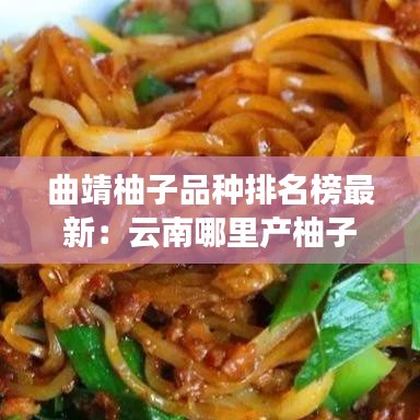 曲靖柚子品种排名榜最新：云南哪里产柚子 