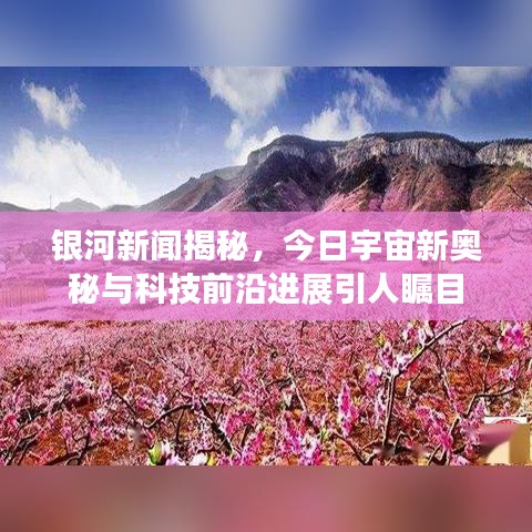 银河新闻揭秘，今日宇宙新奥秘与科技前沿进展引人瞩目