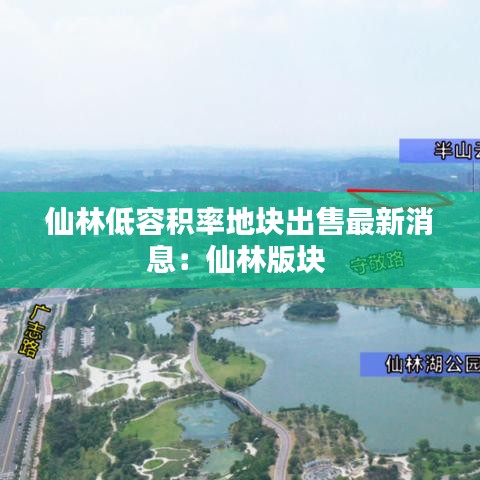 仙林低容积率地块出售最新消息：仙林版块 