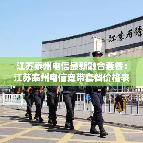 江苏泰州电信最新融合套餐：江苏泰州电信宽带套餐价格表2020 
