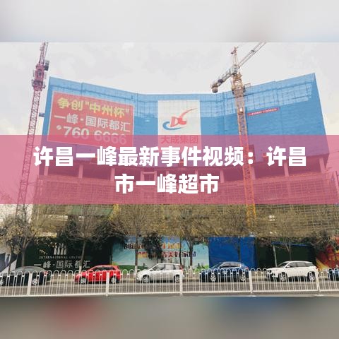 许昌一峰最新事件视频：许昌市一峰超市 