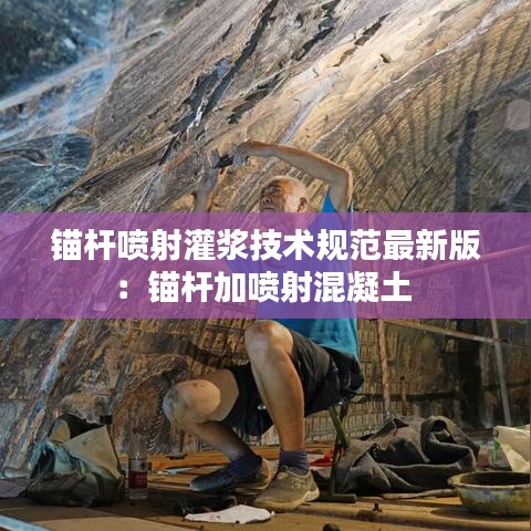 锚杆喷射灌浆技术规范最新版：锚杆加喷射混凝土 