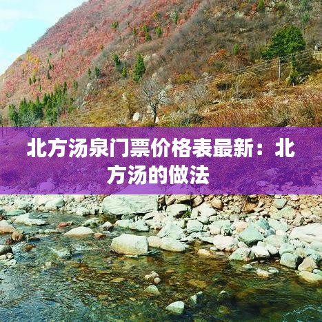 北方汤泉门票价格表最新：北方汤的做法 