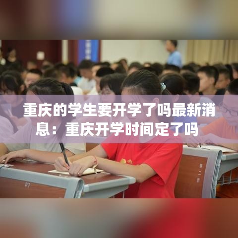 重庆的学生要开学了吗最新消息：重庆开学时间定了吗 