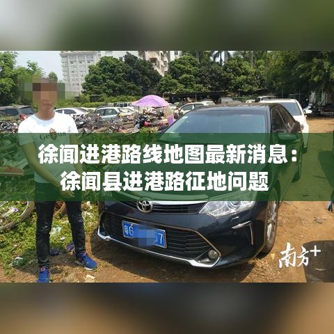 徐闻进港路线地图最新消息：徐闻县进港路征地问题 