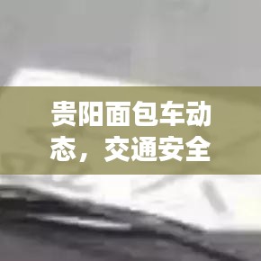 贵阳面包车动态，交通安全与地方新闻聚焦
