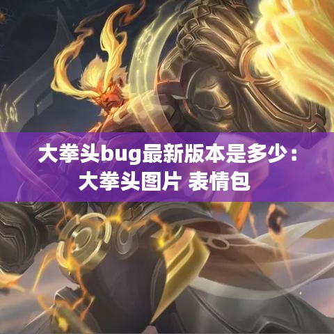 大拳头bug最新版本是多少：大拳头图片 表情包 