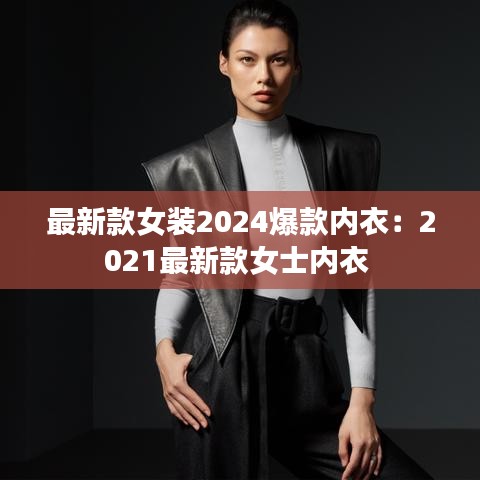 最新款女装2024爆款内衣：2021最新款女士内衣 