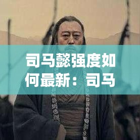 司马懿强度如何最新：司马懿打法2020 