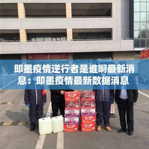 即墨疫情逆行者是谁啊最新消息：即墨疫情最新数据消息 