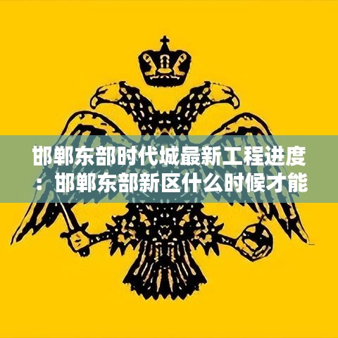 邯郸东部时代城最新工程进度：邯郸东部新区什么时候才能建好 