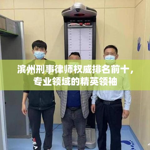 滨州刑事律师权威排名前十，专业领域的精英领袖