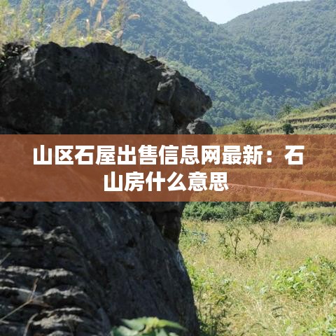 山区石屋出售信息网最新：石山房什么意思 