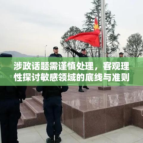 涉政话题需谨慎处理，客观理性探讨敏感领域的底线与准则
