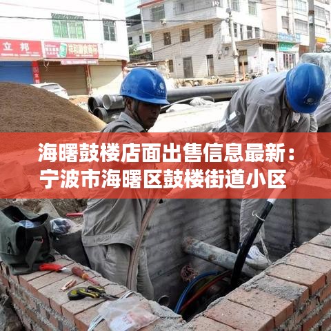 海曙鼓楼店面出售信息最新：宁波市海曙区鼓楼街道小区 