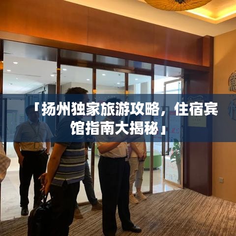 「扬州独家旅游攻略，住宿宾馆指南大揭秘」