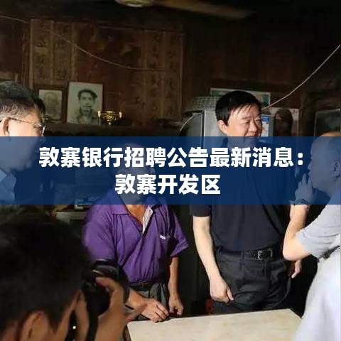 敦寨银行招聘公告最新消息：敦寨开发区 
