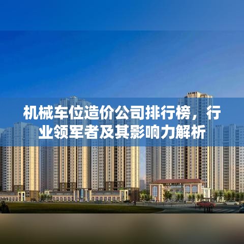 机械车位造价公司排行榜，行业领军者及其影响力解析