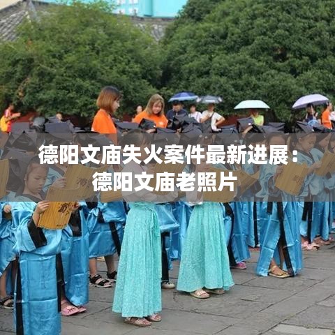 德阳文庙失火案件最新进展：德阳文庙老照片 