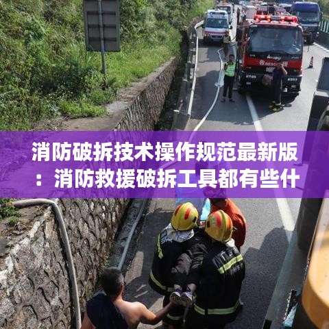 消防破拆技术操作规范最新版：消防救援破拆工具都有些什么 