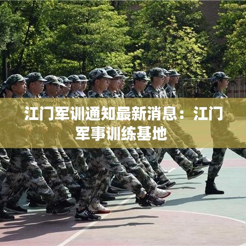 江门军训通知最新消息：江门军事训练基地 