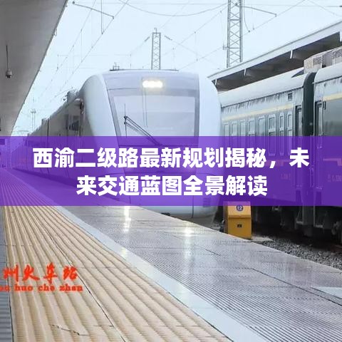 西渝二级路最新规划揭秘，未来交通蓝图全景解读
