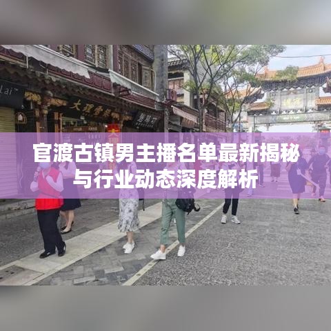 官渡古镇男主播名单最新揭秘与行业动态深度解析
