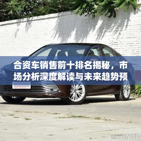 合资车销售前十排名揭秘，市场分析深度解读与未来趋势预测