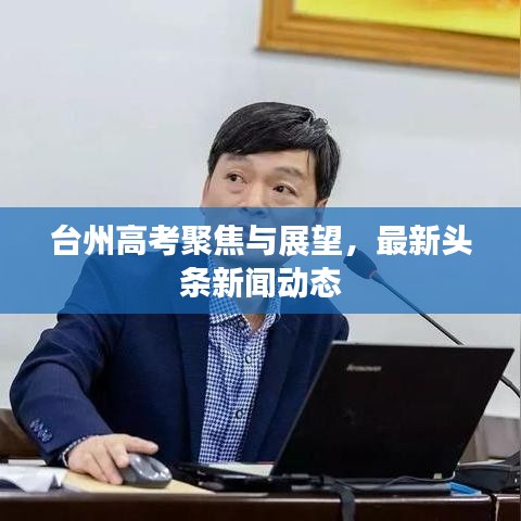 台州高考聚焦与展望，最新头条新闻动态