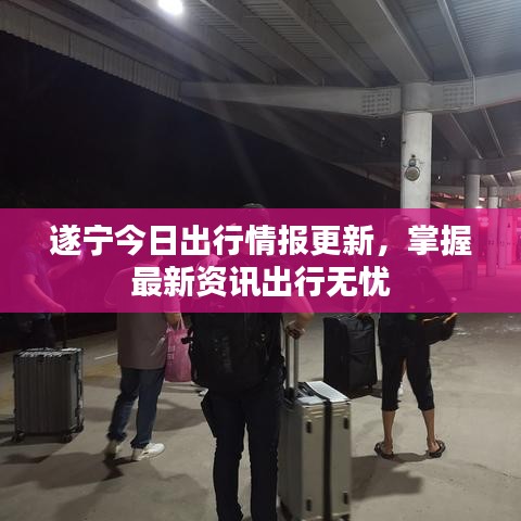 遂宁今日出行情报更新，掌握最新资讯出行无忧