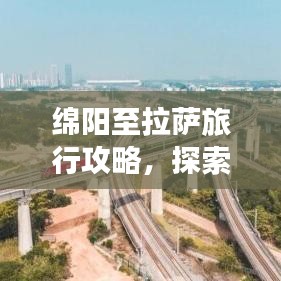 绵阳至拉萨旅行攻略，探索神秘西藏之旅