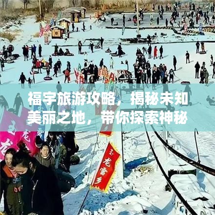 福宇旅游攻略，揭秘未知美丽之地，带你探索神秘之旅！