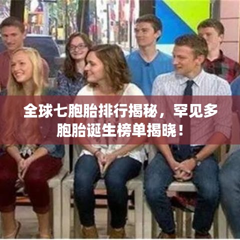 全球七胞胎排行揭秘，罕见多胞胎诞生榜单揭晓！