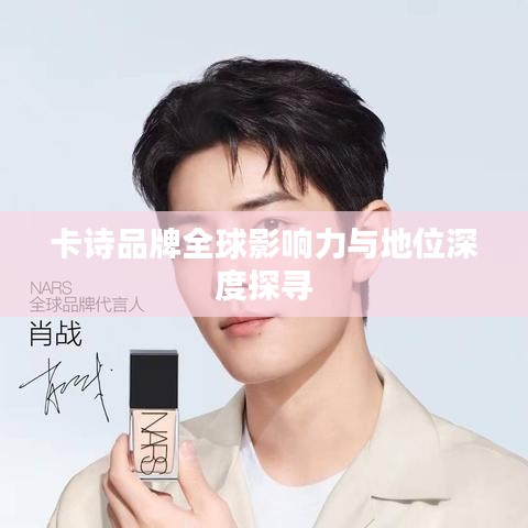 卡诗品牌全球影响力与地位深度探寻