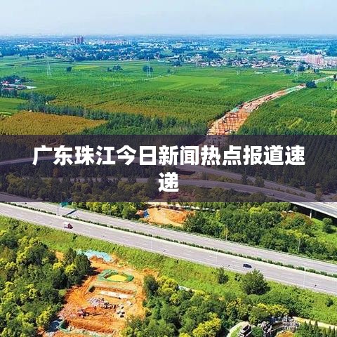 广东珠江今日新闻热点报道速递