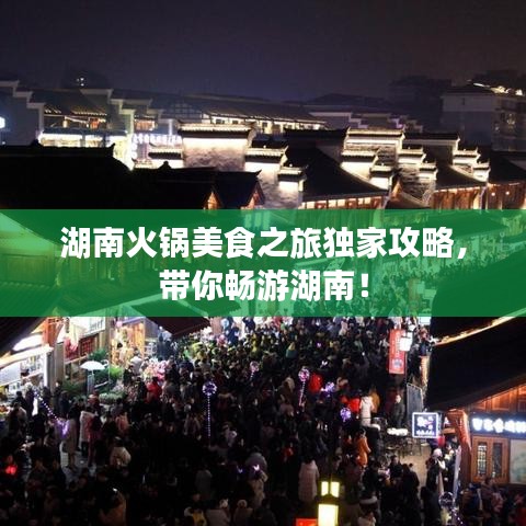 湖南火锅美食之旅独家攻略，带你畅游湖南！