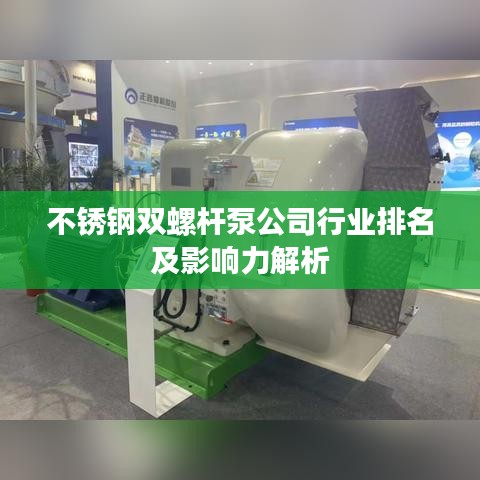 不锈钢双螺杆泵公司行业排名及影响力解析