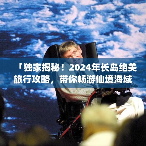「独家揭秘！2024年长岛绝美旅行攻略，带你畅游仙境海域！」