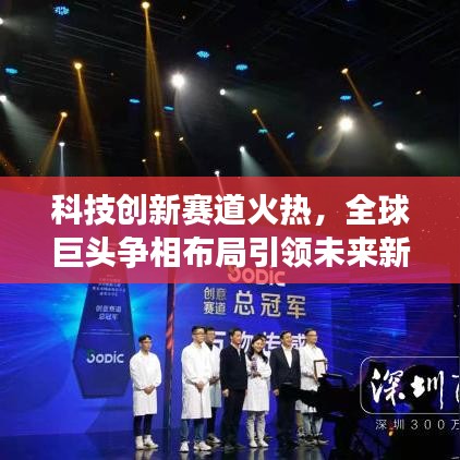 科技创新赛道火热，全球巨头争相布局引领未来新趋势