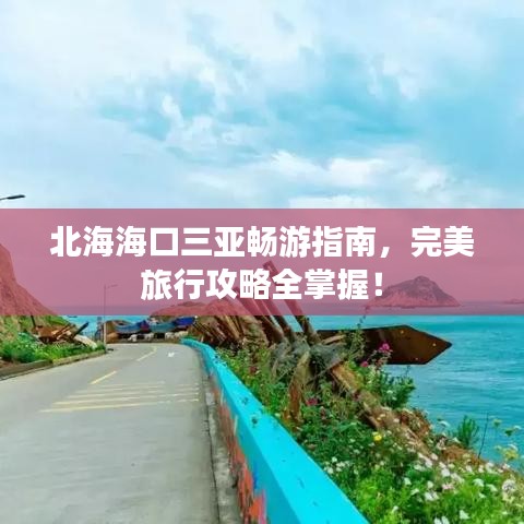 北海海口三亚畅游指南，完美旅行攻略全掌握！