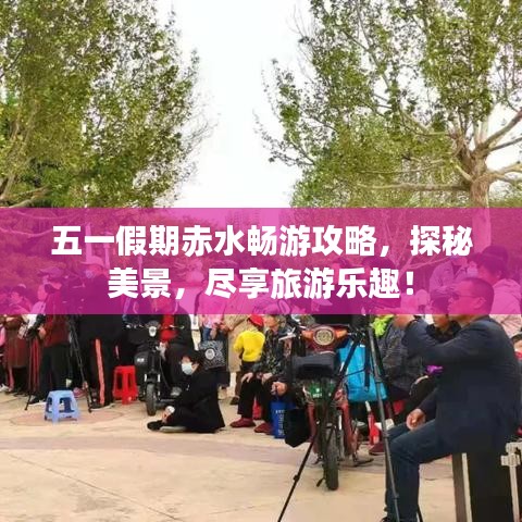 五一假期赤水畅游攻略，探秘美景，尽享旅游乐趣！