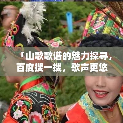 「山歌歌谱的魅力探寻，百度搜一搜，歌声更悠扬」