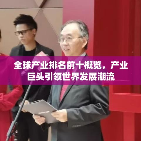 全球产业排名前十概览，产业巨头引领世界发展潮流