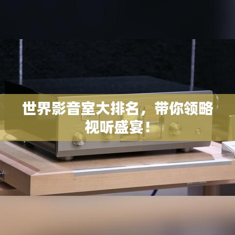 世界影音室大排名，带你领略视听盛宴！