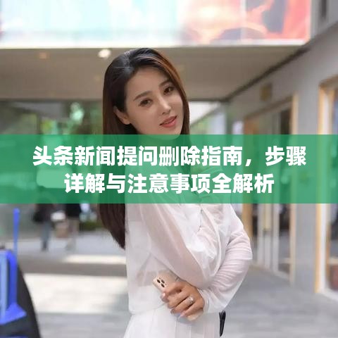 头条新闻提问删除指南，步骤详解与注意事项全解析